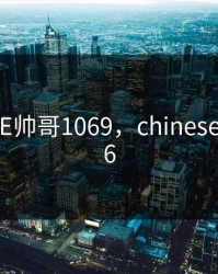 CHINESE帅哥1069，chinese帅哥1096