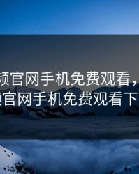 野花视频官网手机免费观看，野花视频官网手机免费观看下载