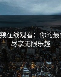 芭乐视频在线观看：你的最佳选择，尽享无限乐趣