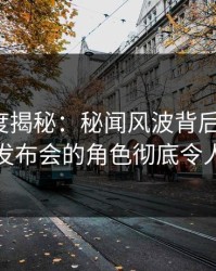 91网深度揭秘：秘闻风波背后，大V在记者发布会的角色彻底令人意外