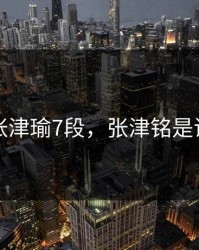 张津瑜7段，张津铭是谁