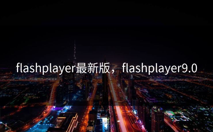 flashplayer最新版,flashplayer9.0 flashplayer最新版,flashplayer9.0
