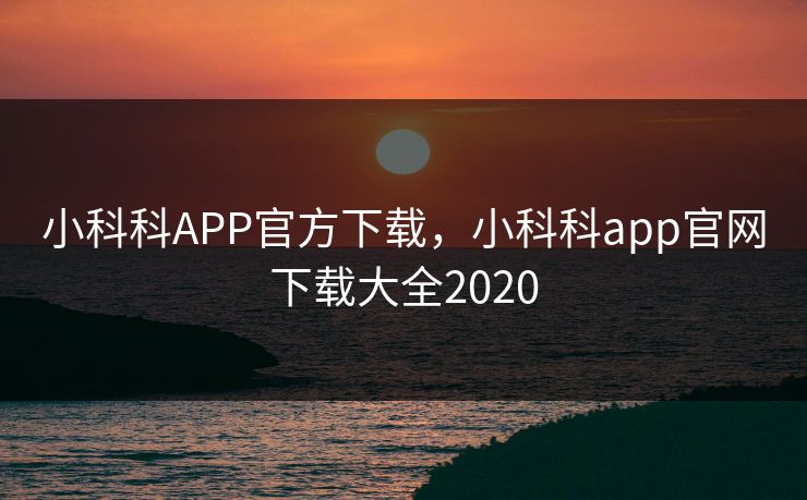 小科科APP官方下载,小科科app官网下载大全2020 小科科APP官方下载,小科科app官网下载大全2020