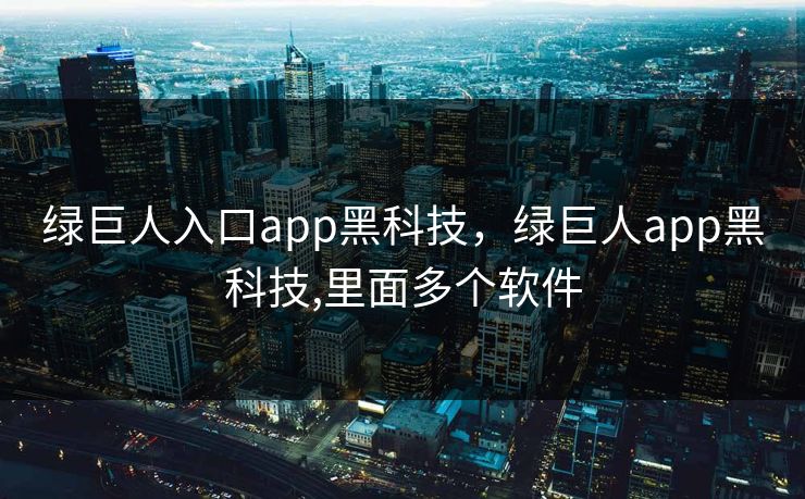 绿巨人入口app黑科技，绿巨人app黑科技,里面多个软件