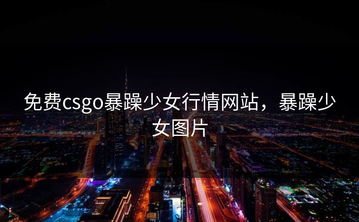 免费csgo暴躁少女行情网站，暴躁少女图片