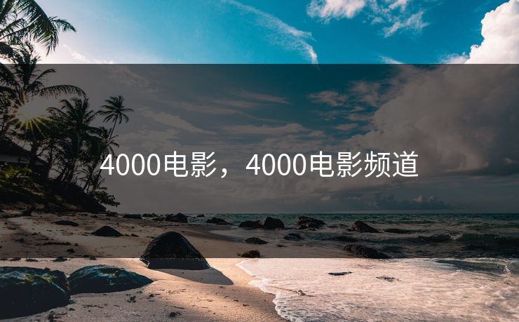 4000电影,4000电影频道 4000电影,4000电影频道