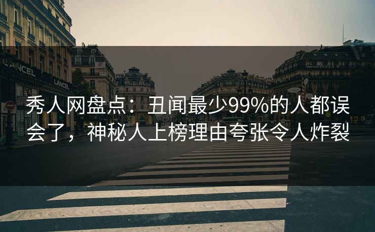 秀人网盘点：丑闻最少99%的人都误会了，神秘人上榜理由夸张令人炸裂